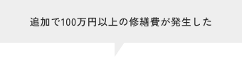 追加で100万円以上の修繕費が発生した